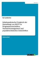 Inhaltsanalytischer Vergleich der Darstellung von HDTV in Programmzeitschriften, Nachrichtenmagazinen und popul�rtechnischen Zeitschriften 3656561591 Book Cover