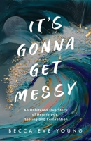 It's Gonna Get Messy: An Unfiltered True Story of Heartbreak, Healing, and Reinvention B0FH7P82J6 Book Cover
