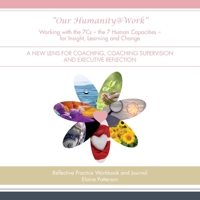 "Our Humanity@Work" Working with the 7Cs - the 7 Human Capacities - for Insight, Learning and Change: A New Lens for Coaching, Coaching Supervision and Executive Reflection 1916456049 Book Cover