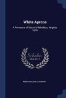 White Aprons, a Romance of Bacon's Rebellion: Virginia, 1676 1013709217 Book Cover