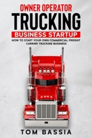 Owner Operator Trucking Business Startup: How to Start Your Own Commercial Freight Carrier Trucking Business B08NWQZPR9 Book Cover