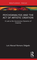 Psychoanalysis and the Act of Artistic Creation: A Look at the Unconscious Dynamics of Creativity 1032358580 Book Cover