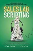 Sales Lab Scripting: The Proven Playbook to Scientifically Crush Your Sales Goals 1544547811 Book Cover