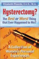 Hysterectomy? The Best or Worst Thing That Ever Happened to Me?: A Collection of Women's Personal Experiences 0966173546 Book Cover