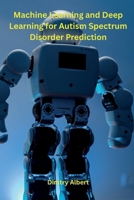 Machine Learning and Deep Learning for Autism Spectrum Disorder Prediction 1962116565 Book Cover
