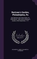 Bartram's Garden, Philadelphia, Pa: John Bartram, Born Near Darby, Pa., 23rd March, 1699, Died at Bartram's Garden, 22nd September, 1777 1359310096 Book Cover