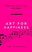 Art For Happiness: Finding Your Creative Process And Using It 1508791805 Book Cover