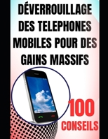 DÉVERROUILLAGE DES TÉLÉPHONES MOBILES POUR DES GAINS MASSIFS (French Edition) B0DQJ373KG Book Cover