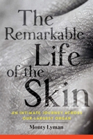 The Remarkable Life of the Skin: An intimate journey across our surface 0802148611 Book Cover