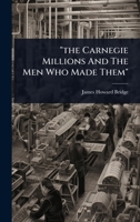 "the Carnegie Millions And The Men Who Made Them" 1024854051 Book Cover