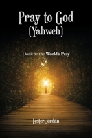 Pray to God (Yahweh): Don't be the World's Pray 1669819329 Book Cover