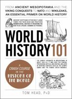 World History 101: From ancient Mesopotamia and the Viking conquests to NATO and WikiLeaks, an essential primer on world history 150720454X Book Cover