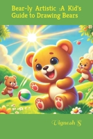 Bear-ly Artistic : A Kid's Guide to Drawing Bears B0DZVBW69D Book Cover