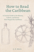 How to Read the Caribbean: A Concise Guide to the History, Culture, and Power That Shaped the Caribbean B0GRHD1NNJ Book Cover