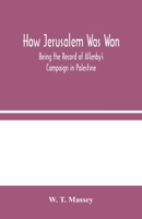 How Jerusalem Was Won: Being the Record of Allenby's Campaign in Palestine 9354045391 Book Cover