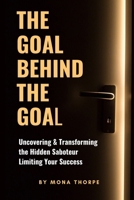 The Goal Behind The Goal: Uncovering & Transforming The Hidden Saboteur Limiting Your Success B0FJYGD1Z7 Book Cover