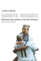 White Angels: Beckham, the Real Madrid and the New Football 1582345465 Book Cover
