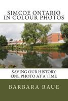 Simcoe Ontario in Colour Photos: Saving Our History One Photo at a Time (Cruising Ontario Book 37) 1495485730 Book Cover