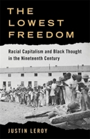The Lowest Freedom: Racial Capitalism and Black Thought in the Nineteenth Century (Columbia Studies in the History of U.S. Capitalism) 0231223560 Book Cover