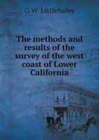 The Methods and Results of the Survey of the West Coast of Lower California 1357430574 Book Cover