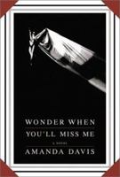 Wonder When You'll Miss Me: A Novel 0060534265 Book Cover