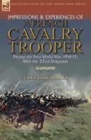 Impressions & Experiences of a French Cavalry Trooper During the First World War, 1914-15, With the 22nd Dragoons 1782829156 Book Cover