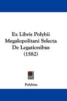 Ex Libris Polybii Megalopolitani Selecta De Legationibus (1582) 1104782499 Book Cover