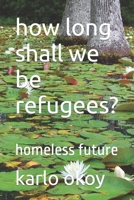 how long shall we be refugees?: homeless future B08ZDHD55J Book Cover