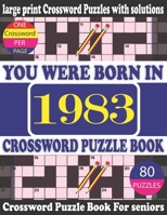 You Were Born in 1983 : Crossword Puzzle Book: Crossword Games for Puzzle Fans & Exciting Crossword Puzzle Book for Adults With Solution B094CXWQNX Book Cover