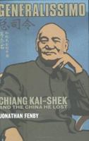 Chiang Kai Shek: China's Generalissimo and the Nation He Lost 0786713186 Book Cover