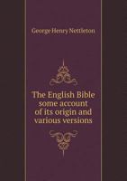 The English Bible Some Account of Its Origin and Various Versions 0526296364 Book Cover