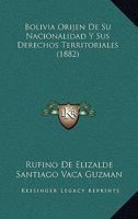 Bolivia Orijen De Su Nacionalidad Y Sus Derechos Territoriales (1882) 1160812152 Book Cover