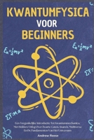 Kwantumfysica voor Beginners: Een Toegankelijke Introductie Tot Kwantummechanica, Met Heldere Uitleg Over Zwarte Gaten, Snaren, Multiversa En De Fundamenten Van Het Universum (Dutch Edition) B0G2G5SJFG Book Cover