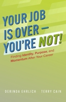 Your Job is Over - You're NOT!: Finding Identity, Purpose, and Momentum After Your Career B0GTSTTCDC Book Cover