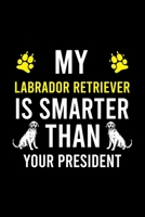 MY LABRADOR RETRIEVER IS SMARTER THAN YOUR PRESIDENT: Cute Labrador Retriever Default Ruled Notebook, Great Accessories & Gift Idea for Labrador ... Ruled Notebook With An Inspirational Quote. 1696496179 Book Cover