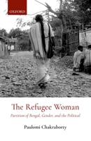 The Refugee Woman: Partition of Bengal, Gender, and the Political 0199475032 Book Cover
