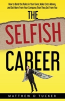 The Selfish Career: How to Bend the Rules in Your Favor, Make Extra Money, and Get More from Your Company Than They Get from You 1080859438 Book Cover