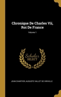Chronique De Charles Vii, Roi De France; Volume 1 1021345202 Book Cover