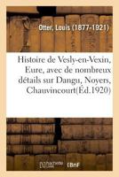 Histoire de Vesly-en-Vexin, Eure, avec de nombreux détails sur Dangu, Noyers, Chauvincourt 232900933X Book Cover