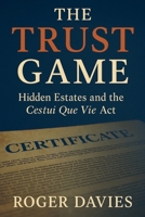 The Trust Game: Hidden Estates and the Cestui Que Vie Act (To be Sovereign, To be Free) B0FRVH96SY Book Cover
