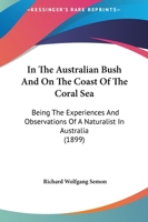 In The Australian Bush And On The Coast Of The Coral Sea: Being The Experiences And Observations Of A Naturalist In Australia, New Guinea And The Moluccas 1241431523 Book Cover