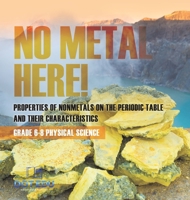 No Metal Here! Properties of Nonmetals on the Periodic Table and their Characteristics Grade 6-8 Physical Science 1541997573 Book Cover