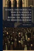 Several Discourses. to Which Is Added, a Sermon Preach'd Before the Assembly of Ministers in Exon 1147505896 Book Cover
