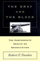 The Gray and the Black: The Confederate Debate on Emancipation 0807125571 Book Cover