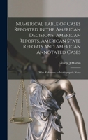 Numerical Table of Cases Reported in the American Decisions, American Reports, American State Reports and American Annotated Cases: With Reference to Monographic Notes 1014572983 Book Cover