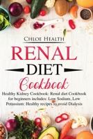 Renal Diet Cookbook: Healthy Kidney Cookbook: Renal Diet Cookbook for Beginners Includes: Low Sodium, Low Potassium: Healthy Recipes to Avoid Dialysis 170702832X Book Cover