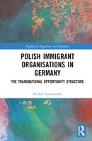 Polish Immigrant Organisations in Germany: The Transnational Opportunity Structure 1032360437 Book Cover