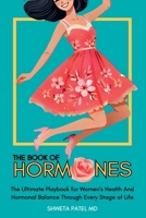 The Book Of Hormones: Ultimate Playbook For Women's Health And Hormonal Balance Through Every Stage Of Life (The Book of Her: Women's Health and Wellness) B0DV8DZ4F2 Book Cover