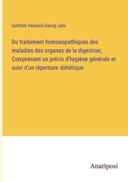 Du traitement homoeopathiques des maladies des organes de la digestion; Comprenant un précis d'hygiène générale et suivi d'un répertoire diététique 338272524X Book Cover