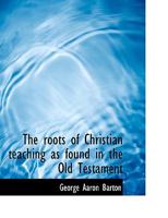 The Roots of Christian Teaching as Found in the Old Testament 1022156284 Book Cover
